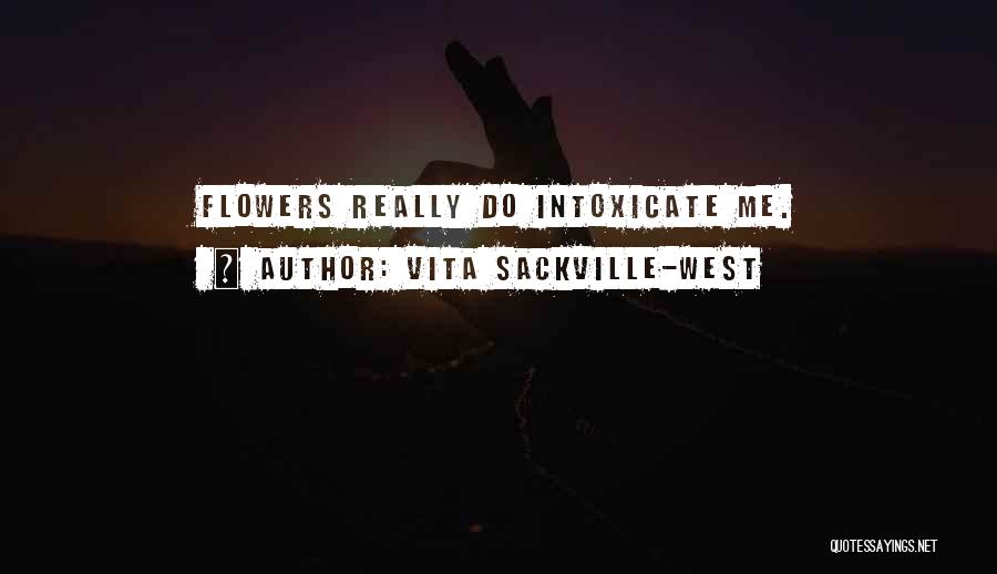 Vita Sackville-West Quotes: Flowers Really Do Intoxicate Me.