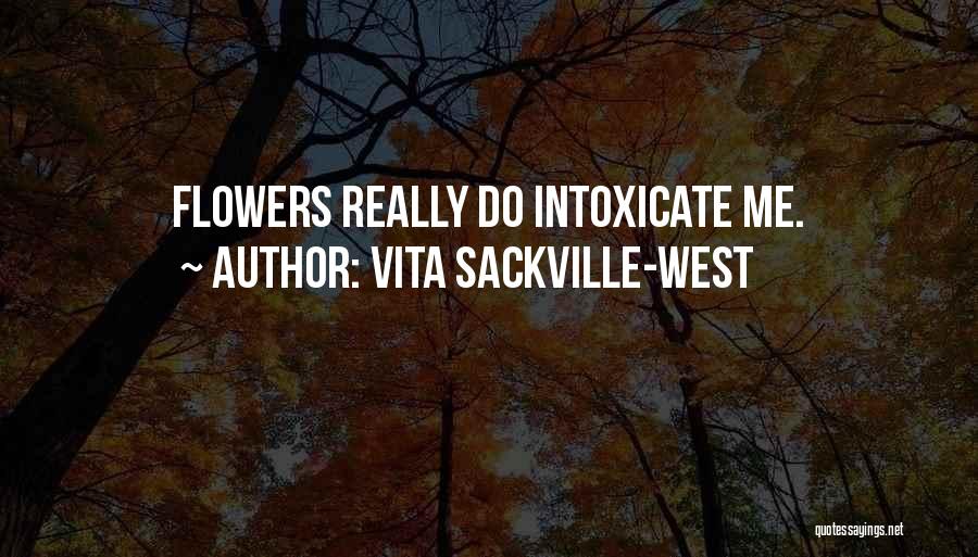 Vita Sackville-West Quotes: Flowers Really Do Intoxicate Me.