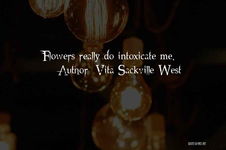 Vita Sackville-West Quotes: Flowers Really Do Intoxicate Me.