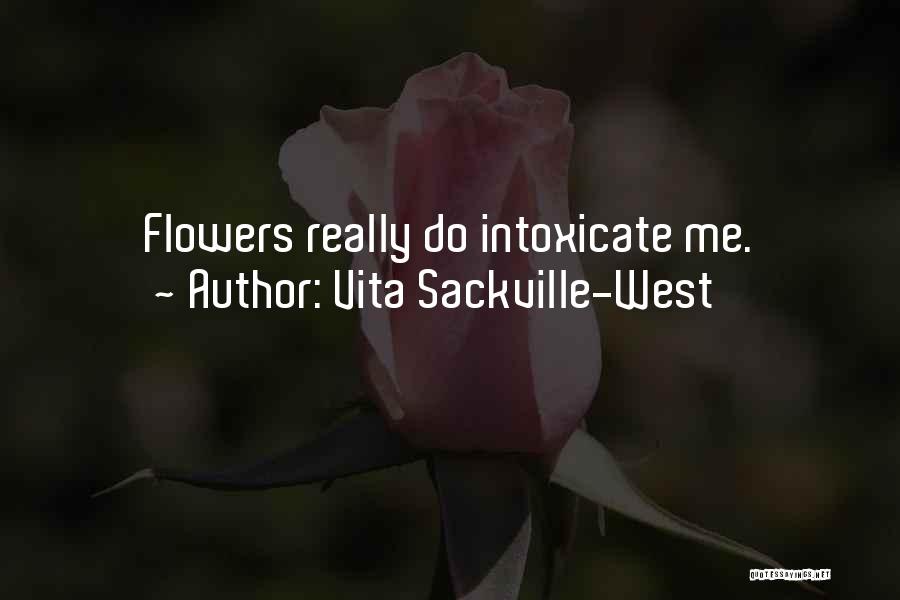 Vita Sackville-West Quotes: Flowers Really Do Intoxicate Me.