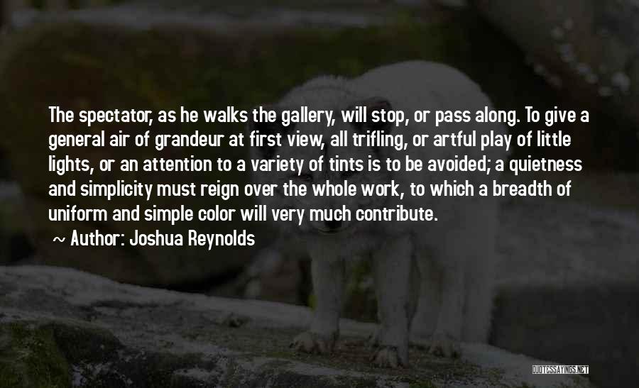 Joshua Reynolds Quotes: The Spectator, As He Walks The Gallery, Will Stop, Or Pass Along. To Give A General Air Of Grandeur At