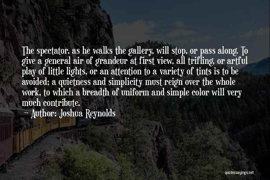 Joshua Reynolds Quotes: The Spectator, As He Walks The Gallery, Will Stop, Or Pass Along. To Give A General Air Of Grandeur At