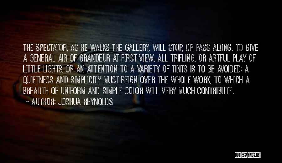 Joshua Reynolds Quotes: The Spectator, As He Walks The Gallery, Will Stop, Or Pass Along. To Give A General Air Of Grandeur At