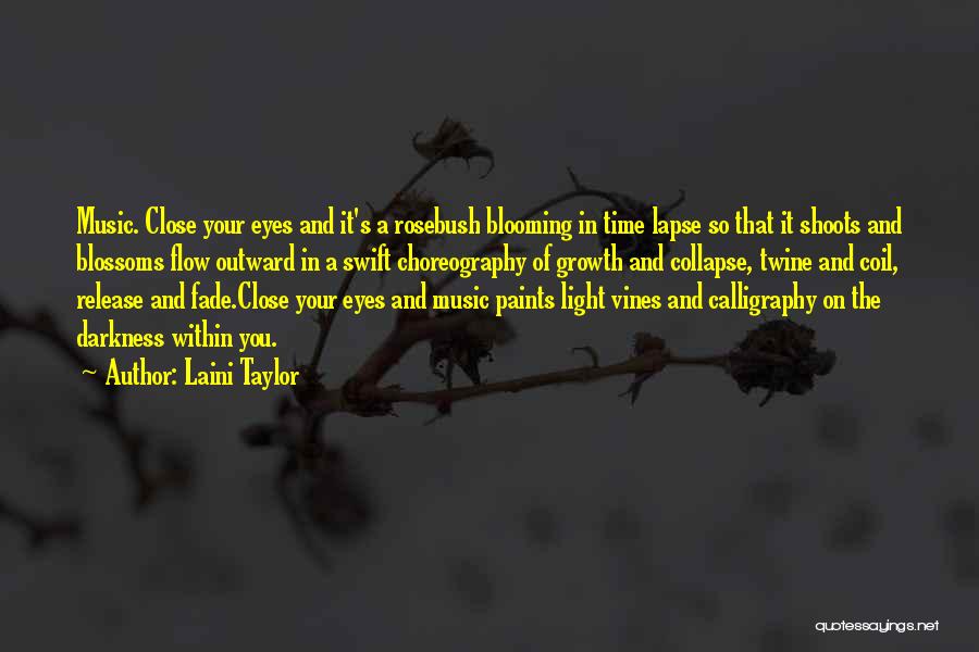 Laini Taylor Quotes: Music. Close Your Eyes And It's A Rosebush Blooming In Time Lapse So That It Shoots And Blossoms Flow Outward