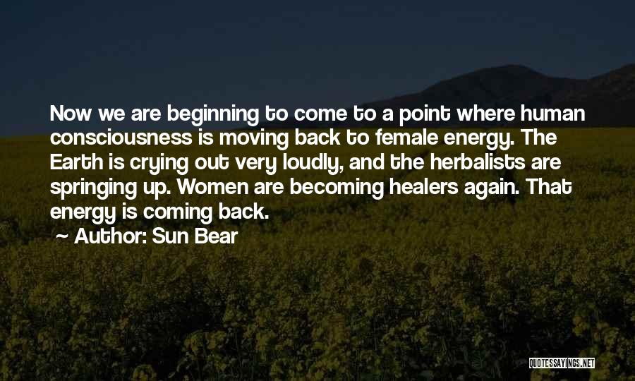 Sun Bear Quotes: Now We Are Beginning To Come To A Point Where Human Consciousness Is Moving Back To Female Energy. The Earth