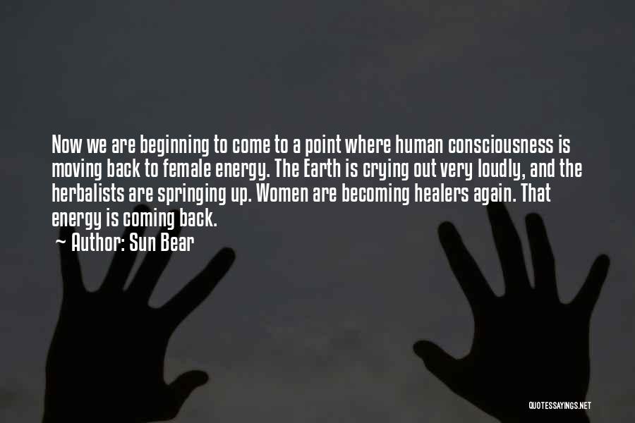 Sun Bear Quotes: Now We Are Beginning To Come To A Point Where Human Consciousness Is Moving Back To Female Energy. The Earth