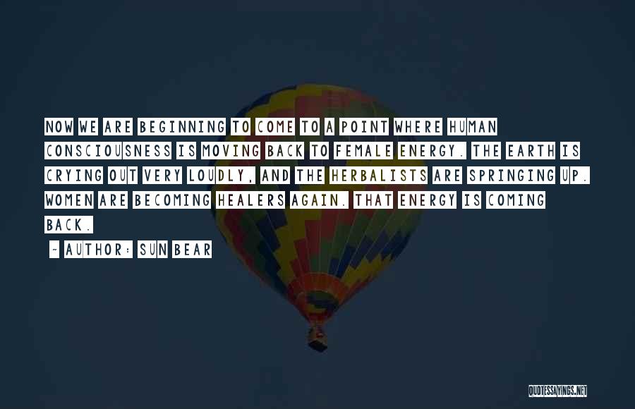 Sun Bear Quotes: Now We Are Beginning To Come To A Point Where Human Consciousness Is Moving Back To Female Energy. The Earth