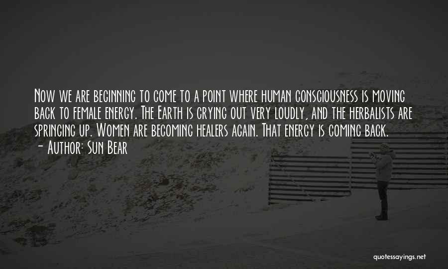 Sun Bear Quotes: Now We Are Beginning To Come To A Point Where Human Consciousness Is Moving Back To Female Energy. The Earth