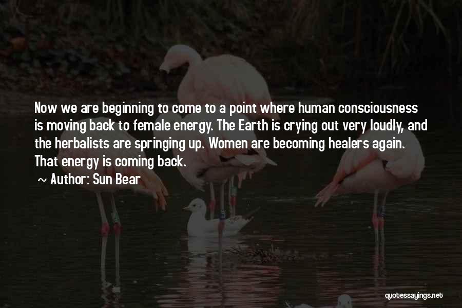 Sun Bear Quotes: Now We Are Beginning To Come To A Point Where Human Consciousness Is Moving Back To Female Energy. The Earth