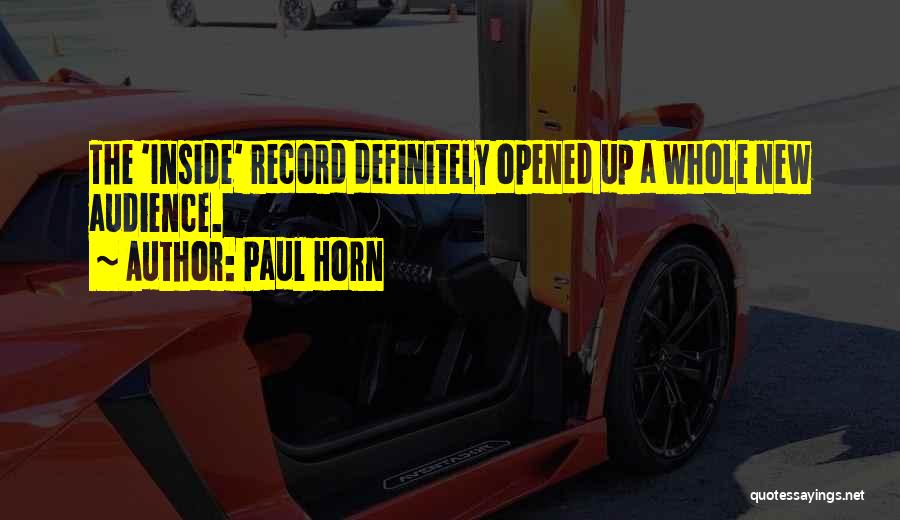 Paul Horn Quotes: The 'inside' Record Definitely Opened Up A Whole New Audience.