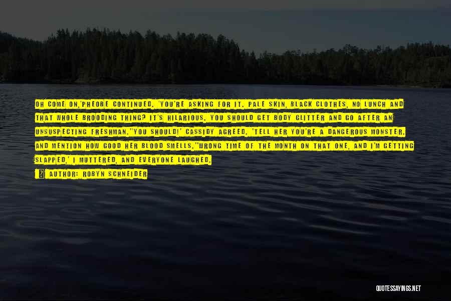 Robyn Schneider Quotes: Oh Come On,'pheobe Continued. 'you're Asking For It. Pale Skin, Black Clothes, No Lunch And That Whole Brooding Thing? It's