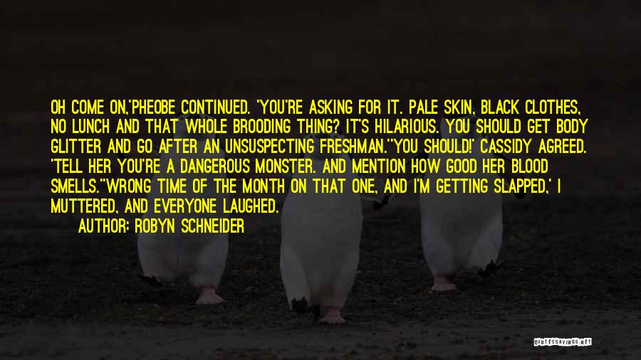 Robyn Schneider Quotes: Oh Come On,'pheobe Continued. 'you're Asking For It. Pale Skin, Black Clothes, No Lunch And That Whole Brooding Thing? It's