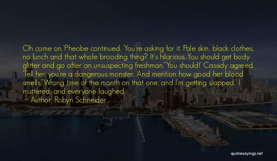 Robyn Schneider Quotes: Oh Come On,'pheobe Continued. 'you're Asking For It. Pale Skin, Black Clothes, No Lunch And That Whole Brooding Thing? It's