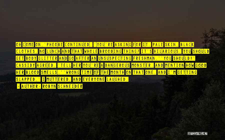 Robyn Schneider Quotes: Oh Come On,'pheobe Continued. 'you're Asking For It. Pale Skin, Black Clothes, No Lunch And That Whole Brooding Thing? It's