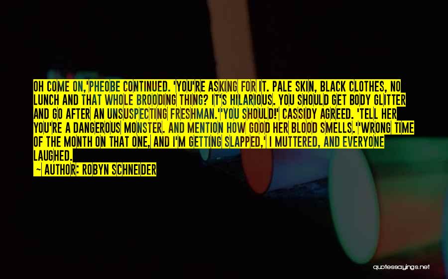 Robyn Schneider Quotes: Oh Come On,'pheobe Continued. 'you're Asking For It. Pale Skin, Black Clothes, No Lunch And That Whole Brooding Thing? It's