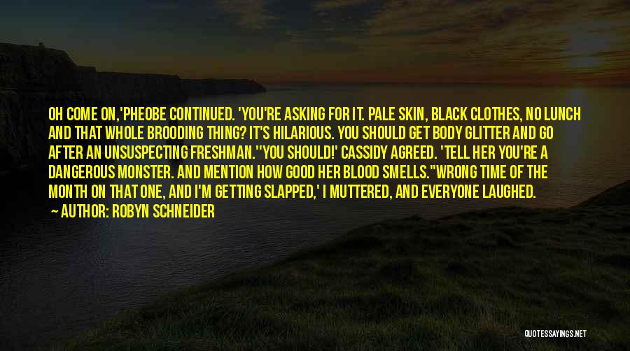 Robyn Schneider Quotes: Oh Come On,'pheobe Continued. 'you're Asking For It. Pale Skin, Black Clothes, No Lunch And That Whole Brooding Thing? It's