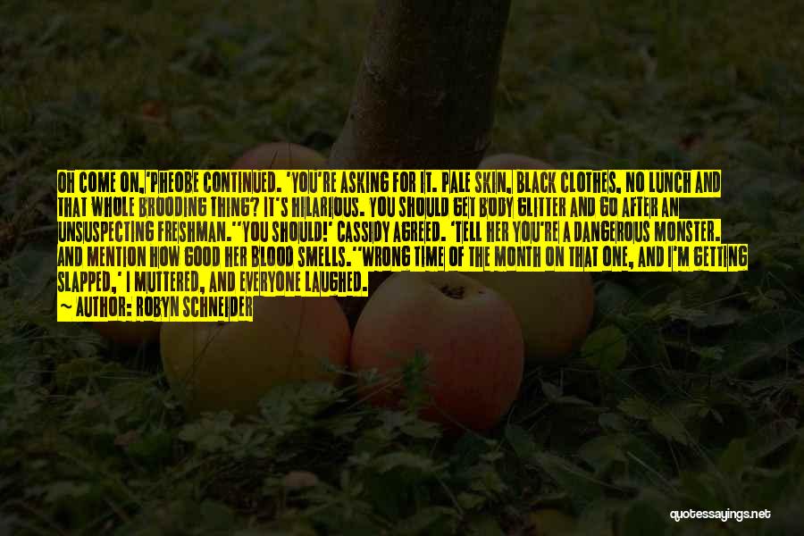 Robyn Schneider Quotes: Oh Come On,'pheobe Continued. 'you're Asking For It. Pale Skin, Black Clothes, No Lunch And That Whole Brooding Thing? It's