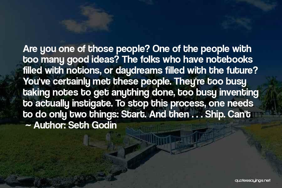 Seth Godin Quotes: Are You One Of Those People? One Of The People With Too Many Good Ideas? The Folks Who Have Notebooks