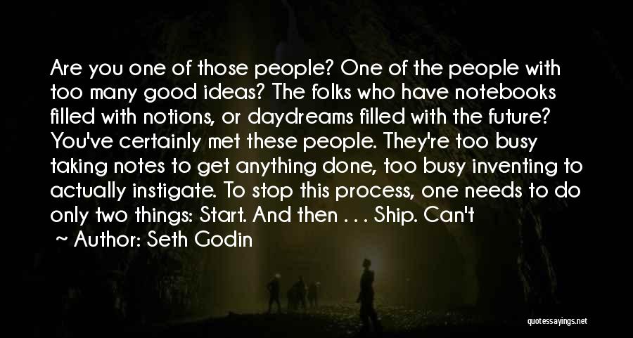 Seth Godin Quotes: Are You One Of Those People? One Of The People With Too Many Good Ideas? The Folks Who Have Notebooks