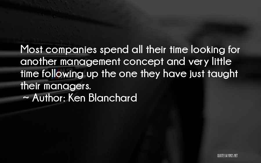 Ken Blanchard Quotes: Most Companies Spend All Their Time Looking For Another Management Concept And Very Little Time Following Up The One They