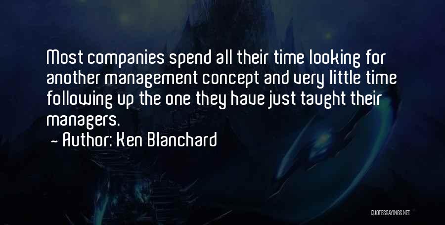 Ken Blanchard Quotes: Most Companies Spend All Their Time Looking For Another Management Concept And Very Little Time Following Up The One They