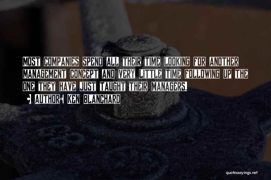 Ken Blanchard Quotes: Most Companies Spend All Their Time Looking For Another Management Concept And Very Little Time Following Up The One They