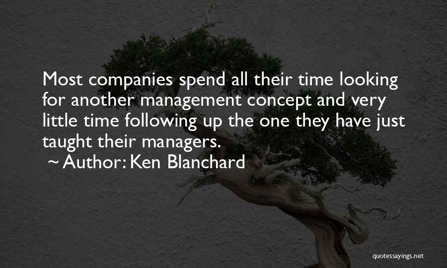 Ken Blanchard Quotes: Most Companies Spend All Their Time Looking For Another Management Concept And Very Little Time Following Up The One They