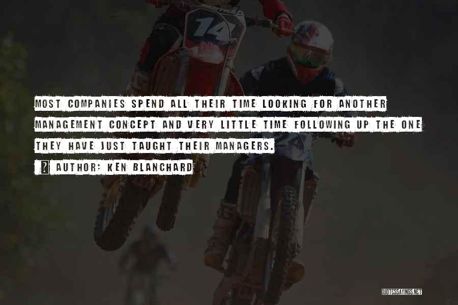 Ken Blanchard Quotes: Most Companies Spend All Their Time Looking For Another Management Concept And Very Little Time Following Up The One They