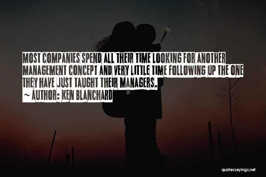 Ken Blanchard Quotes: Most Companies Spend All Their Time Looking For Another Management Concept And Very Little Time Following Up The One They