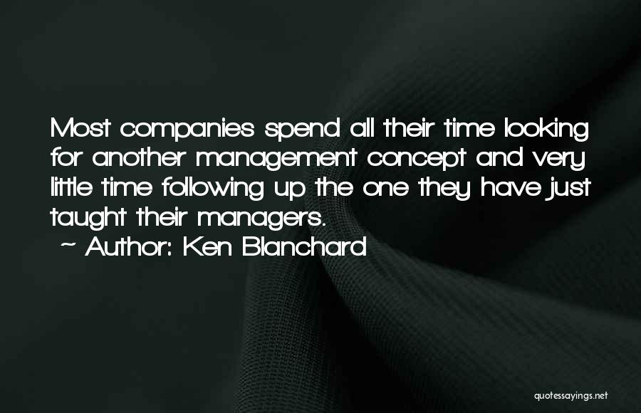 Ken Blanchard Quotes: Most Companies Spend All Their Time Looking For Another Management Concept And Very Little Time Following Up The One They