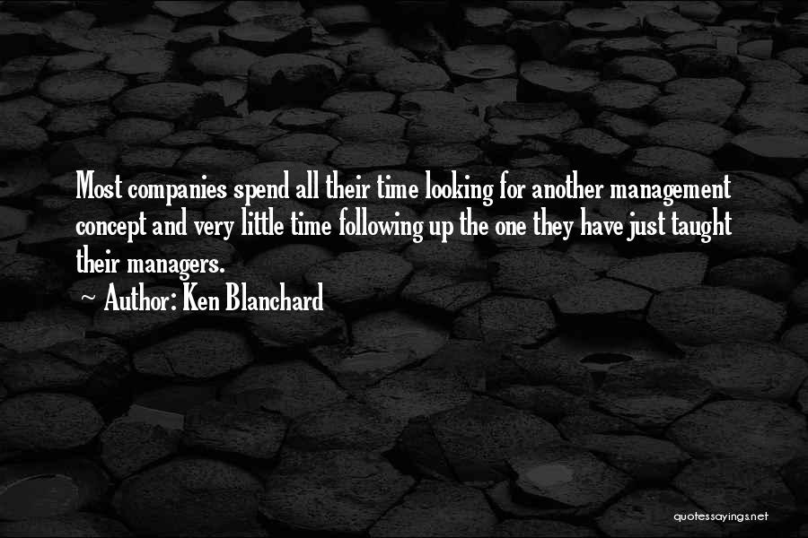 Ken Blanchard Quotes: Most Companies Spend All Their Time Looking For Another Management Concept And Very Little Time Following Up The One They