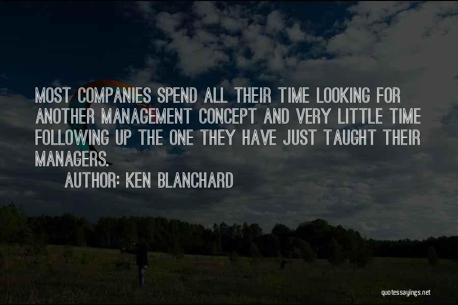 Ken Blanchard Quotes: Most Companies Spend All Their Time Looking For Another Management Concept And Very Little Time Following Up The One They