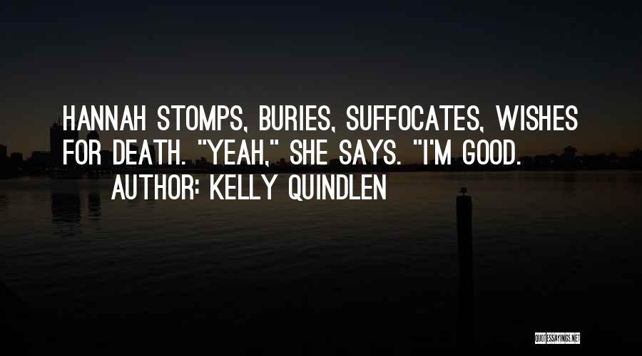 Kelly Quindlen Quotes: Hannah Stomps, Buries, Suffocates, Wishes For Death. Yeah, She Says. I'm Good.