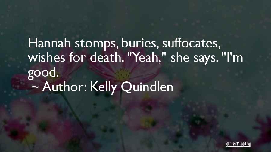 Kelly Quindlen Quotes: Hannah Stomps, Buries, Suffocates, Wishes For Death. Yeah, She Says. I'm Good.