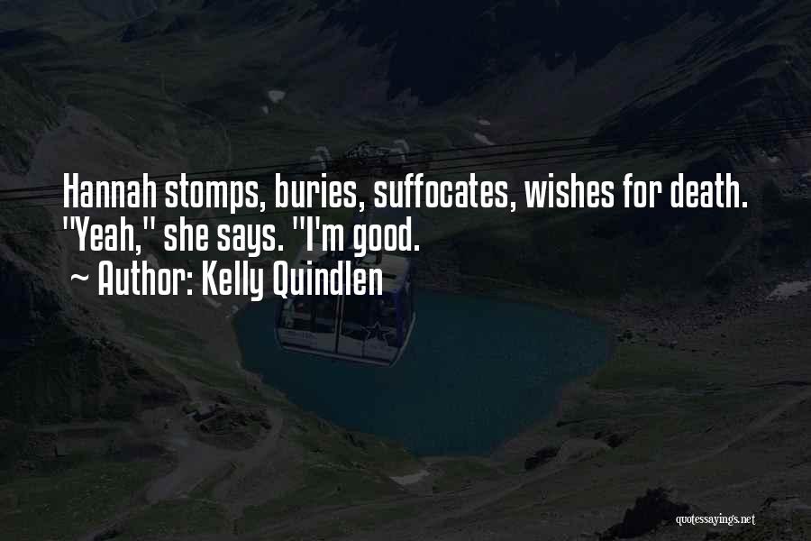 Kelly Quindlen Quotes: Hannah Stomps, Buries, Suffocates, Wishes For Death. Yeah, She Says. I'm Good.