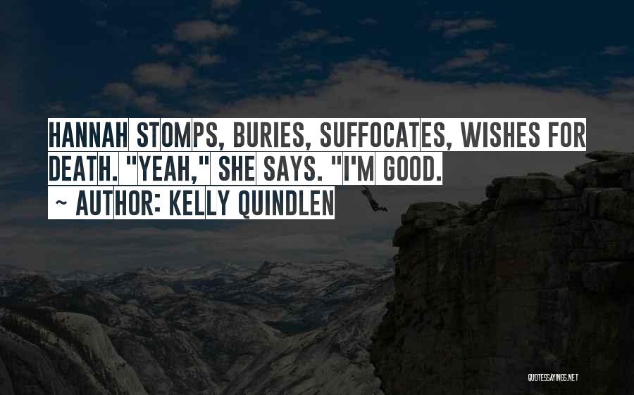 Kelly Quindlen Quotes: Hannah Stomps, Buries, Suffocates, Wishes For Death. Yeah, She Says. I'm Good.