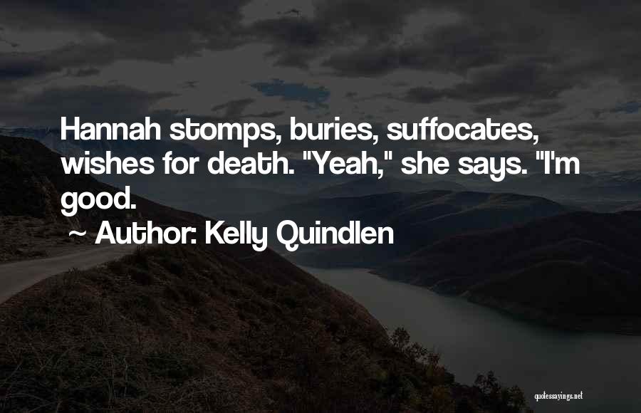 Kelly Quindlen Quotes: Hannah Stomps, Buries, Suffocates, Wishes For Death. Yeah, She Says. I'm Good.