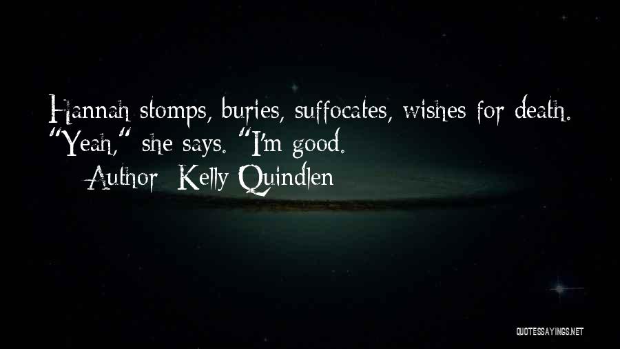 Kelly Quindlen Quotes: Hannah Stomps, Buries, Suffocates, Wishes For Death. Yeah, She Says. I'm Good.