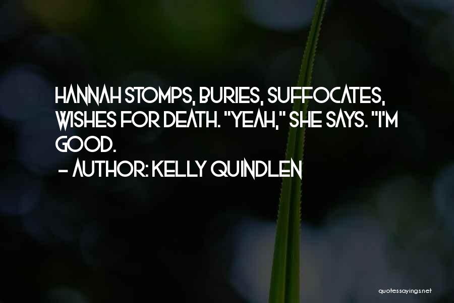 Kelly Quindlen Quotes: Hannah Stomps, Buries, Suffocates, Wishes For Death. Yeah, She Says. I'm Good.