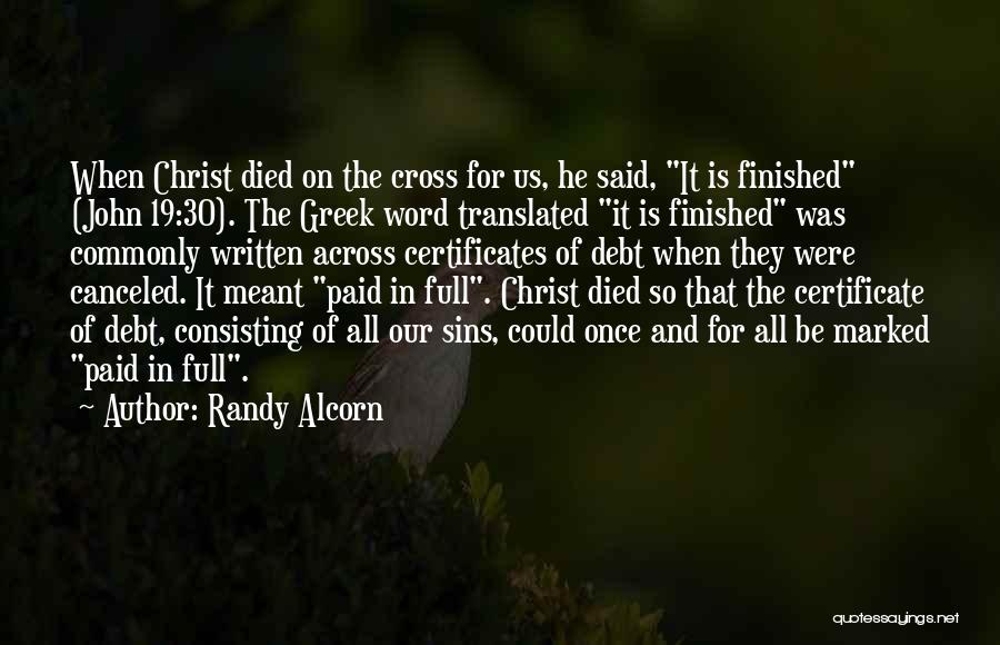Randy Alcorn Quotes: When Christ Died On The Cross For Us, He Said, It Is Finished (john 19:30). The Greek Word Translated It