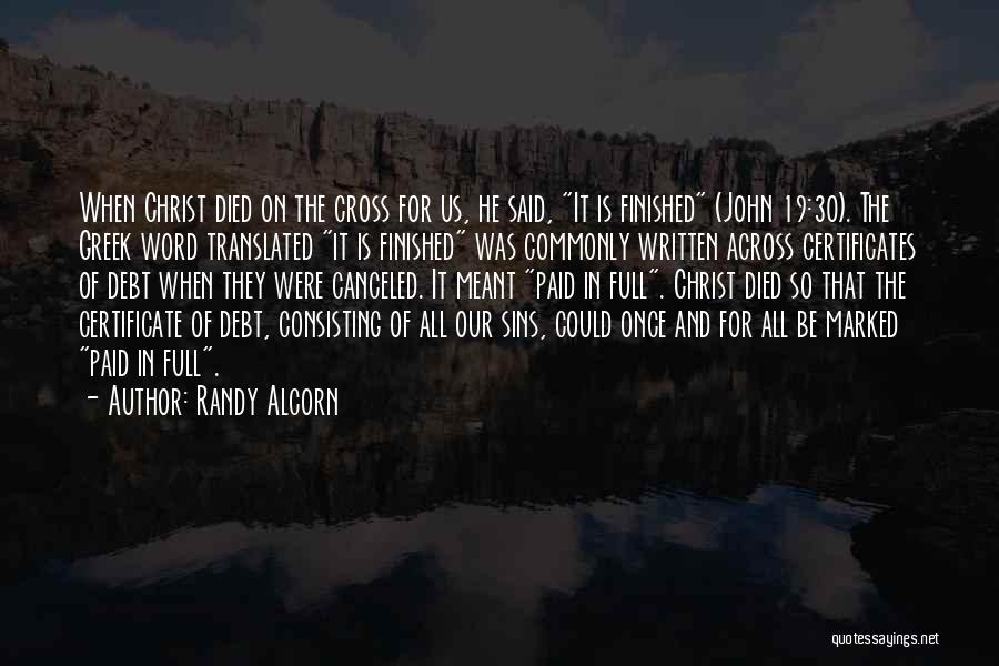 Randy Alcorn Quotes: When Christ Died On The Cross For Us, He Said, It Is Finished (john 19:30). The Greek Word Translated It