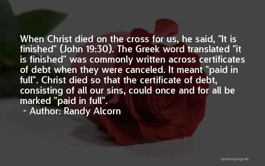 Randy Alcorn Quotes: When Christ Died On The Cross For Us, He Said, It Is Finished (john 19:30). The Greek Word Translated It