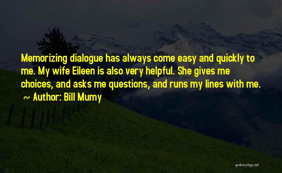 Bill Mumy Quotes: Memorizing Dialogue Has Always Come Easy And Quickly To Me. My Wife Eileen Is Also Very Helpful. She Gives Me