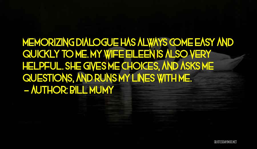 Bill Mumy Quotes: Memorizing Dialogue Has Always Come Easy And Quickly To Me. My Wife Eileen Is Also Very Helpful. She Gives Me