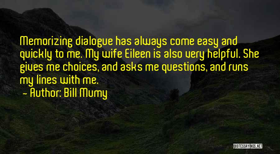 Bill Mumy Quotes: Memorizing Dialogue Has Always Come Easy And Quickly To Me. My Wife Eileen Is Also Very Helpful. She Gives Me