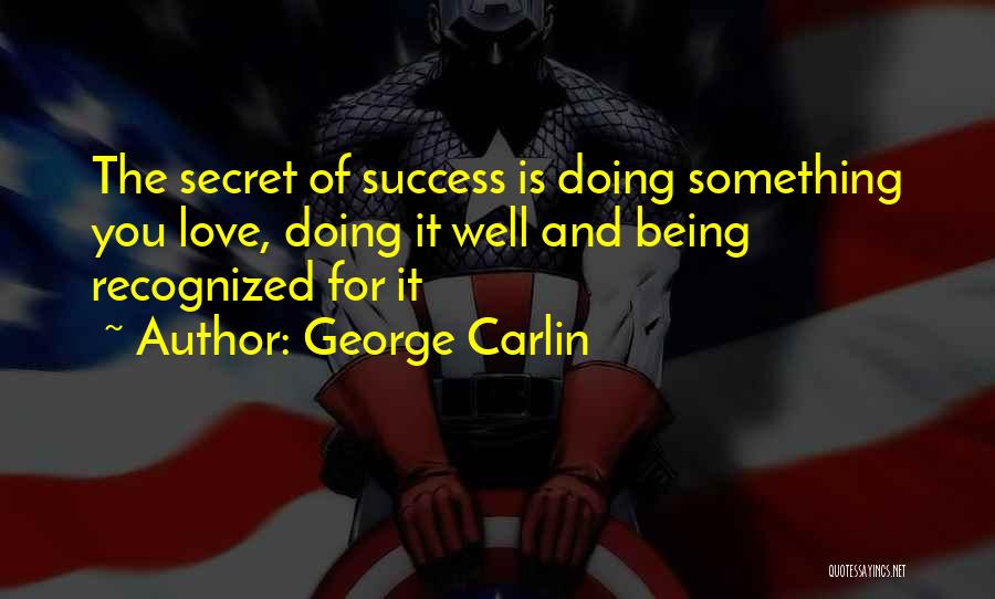 George Carlin Quotes: The Secret Of Success Is Doing Something You Love, Doing It Well And Being Recognized For It