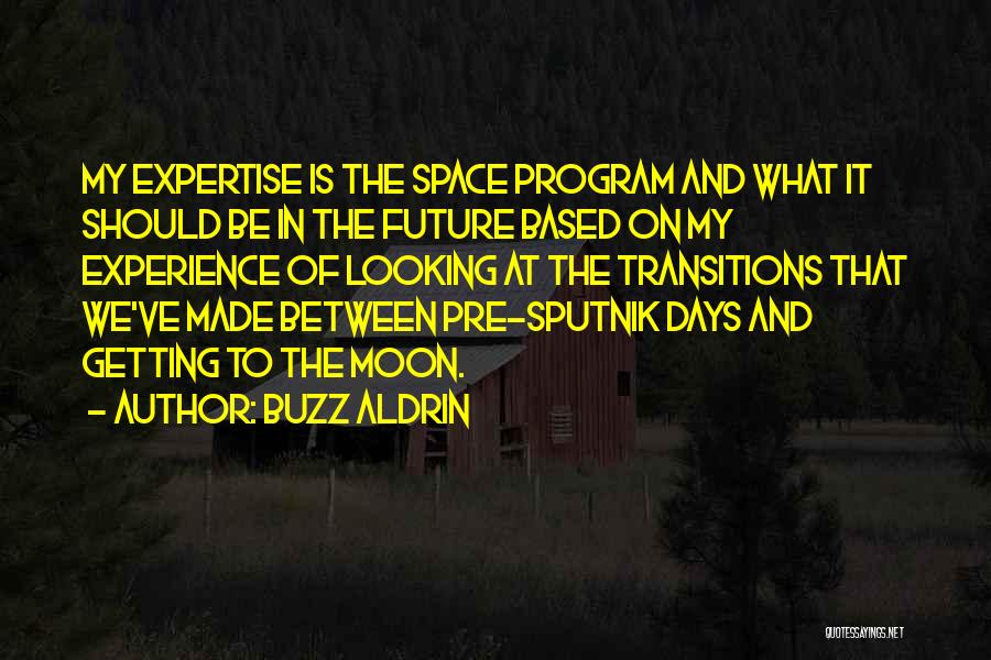 Buzz Aldrin Quotes: My Expertise Is The Space Program And What It Should Be In The Future Based On My Experience Of Looking