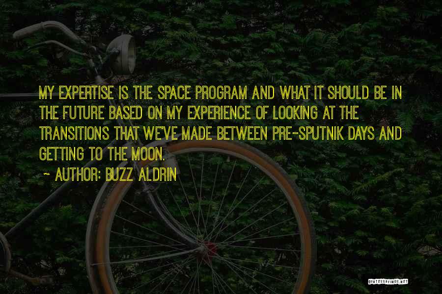 Buzz Aldrin Quotes: My Expertise Is The Space Program And What It Should Be In The Future Based On My Experience Of Looking