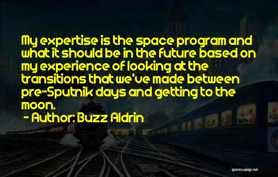 Buzz Aldrin Quotes: My Expertise Is The Space Program And What It Should Be In The Future Based On My Experience Of Looking