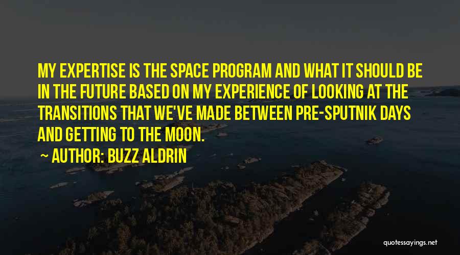 Buzz Aldrin Quotes: My Expertise Is The Space Program And What It Should Be In The Future Based On My Experience Of Looking